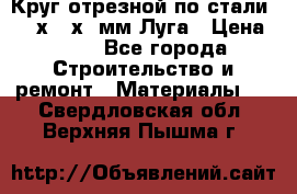 Круг отрезной по стали D230х2,5х22мм Луга › Цена ­ 55 - Все города Строительство и ремонт » Материалы   . Свердловская обл.,Верхняя Пышма г.